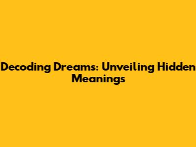 Decoding Dreams: Unveiling Hidden Meanings