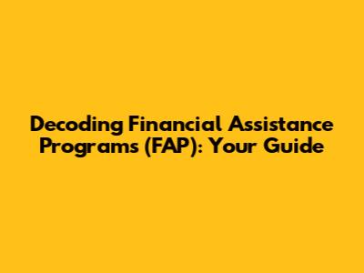 Decoding Financial Assistance Programs (FAP): Your Guide