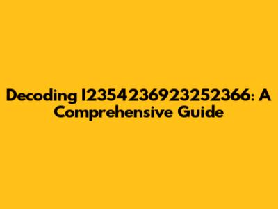 Decoding I2354236923252366: A Comprehensive Guide