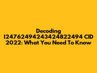 Decoding I24762494243424822494 CID 2022: What You Need To Know