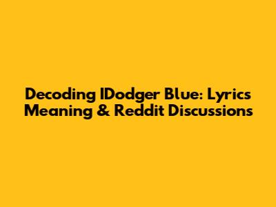 Decoding IDodger Blue: Lyrics Meaning & Reddit Discussions