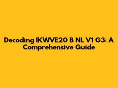 Decoding IKWVE20 B NL V1 G3: A Comprehensive Guide