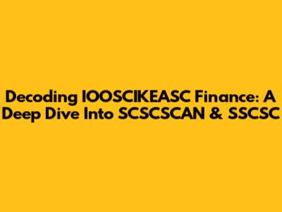 Decoding IOOSCIKEASC Finance: A Deep Dive Into SCSCSCAN & SSCSC