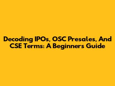 Decoding IPOs, OSC Presales, And CSE Terms: A Beginner's Guide