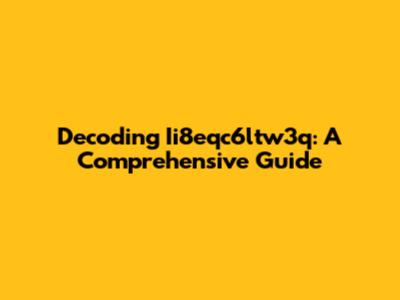 Decoding Ii8eqc6ltw3q: A Comprehensive Guide