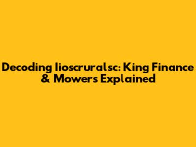 Decoding Iioscruralsc: King Finance & Mowers Explained