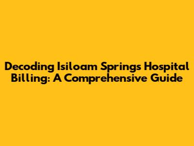 Decoding Isiloam Springs Hospital Billing: A Comprehensive Guide