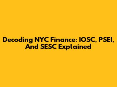 Decoding NYC Finance: IOSC, PSEI, And SESC Explained