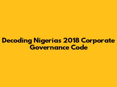 Decoding Nigeria's 2018 Corporate Governance Code