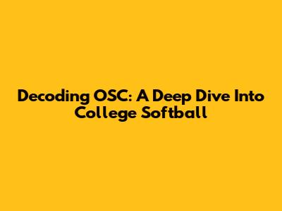 Decoding OSC: A Deep Dive Into College Softball