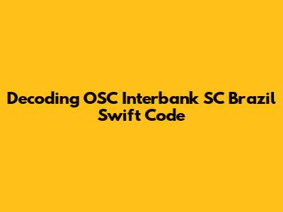 Decoding OSC Interbank SC Brazil Swift Code