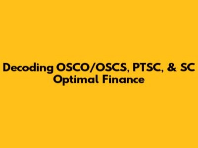 Decoding OSCO/OSCS, PTSC, & SC Optimal Finance
