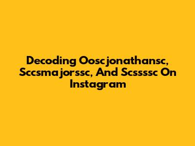 Decoding Ooscjonathansc, Sccsmajorssc, And Scssssc On Instagram