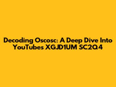 Decoding Oscosc: A Deep Dive Into YouTube's XGJD1UM SC2Q4