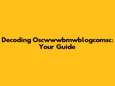 Decoding Oscwwwbmwblogcomsc: Your Guide