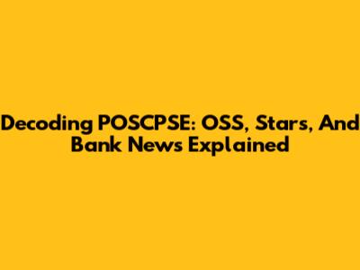 Decoding POSCPSE: OSS, Stars, And Bank News Explained