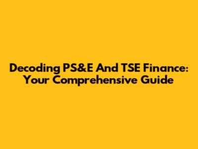 Decoding PS&E And TSE Finance: Your Comprehensive Guide