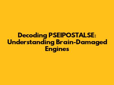 Decoding PSEIPOSTALSE: Understanding Brain-Damaged Engines