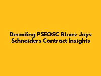 Decoding PSEOSC Blues: Jays Schneider's Contract Insights