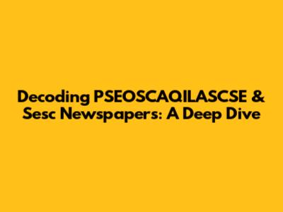 Decoding PSEOSCAQILASCSE & Sesc Newspapers: A Deep Dive