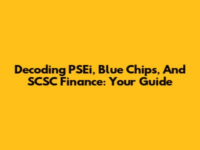 Decoding PSEi, Blue Chips, And SCSC Finance: Your Guide