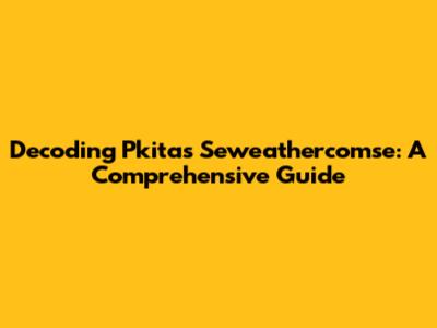 Decoding Pkitas Seweathercomse: A Comprehensive Guide
