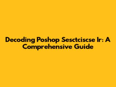 Decoding Poshop Sesctciscse Ir: A Comprehensive Guide