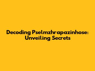 Decoding Pselmzhrapazinhose: Unveiling Secrets