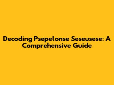 Decoding Psepelonse Seseusese: A Comprehensive Guide