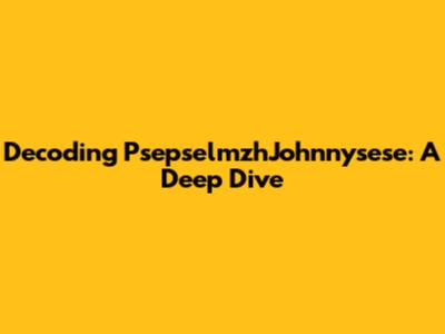 Decoding PsepselmzhJohnnysese: A Deep Dive