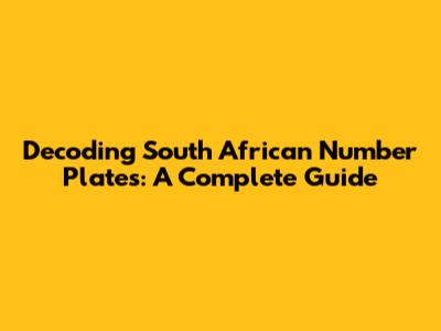 Decoding South African Number Plates: A Complete Guide