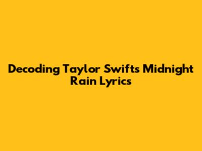 Decoding Taylor Swift's 'Midnight Rain' Lyrics