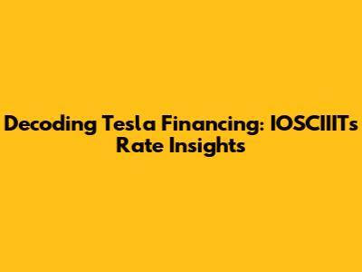 Decoding Tesla Financing: IOSCIIIT's Rate Insights