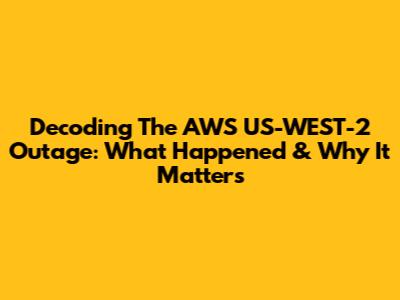 Decoding The AWS US-WEST-2 Outage: What Happened & Why It Matters