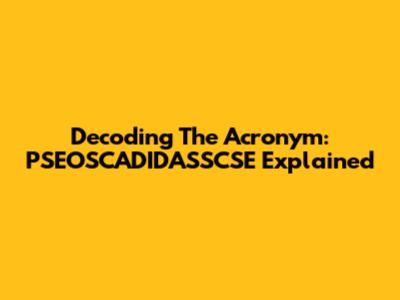 Decoding The Acronym: PSEOSCADIDASSCSE Explained