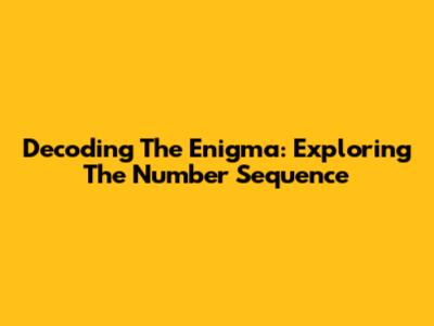 Decoding The Enigma: Exploring The Number Sequence
