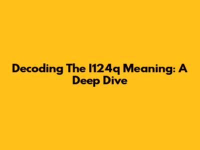 Decoding The I124q Meaning: A Deep Dive