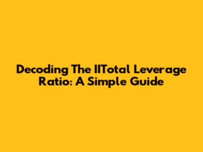 Decoding The IITotal Leverage Ratio: A Simple Guide