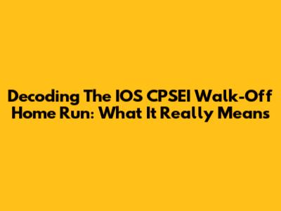 Decoding The IOS CPSEI Walk-Off Home Run: What It Really Means