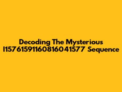 Decoding The Mysterious I15761591160816041577 Sequence