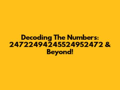 Decoding The Numbers: 24722494245524952472 & Beyond!