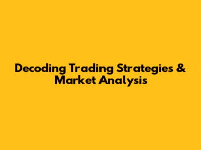 Decoding Trading Strategies & Market Analysis
