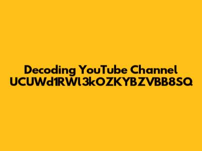 Decoding YouTube Channel UCUWd1RWl3kOZKYBZVBB8SQ