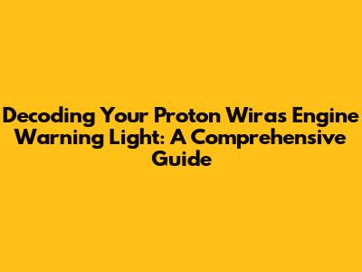 Decoding Your Proton Wira's Engine Warning Light: A Comprehensive Guide