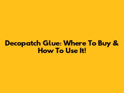 Decopatch Glue: Where To Buy & How To Use It!