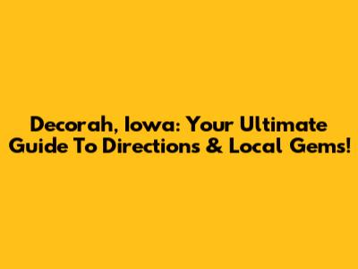 Decorah, Iowa: Your Ultimate Guide To Directions & Local Gems!