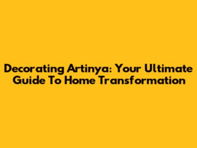 Decorating Artinya: Your Ultimate Guide To Home Transformation