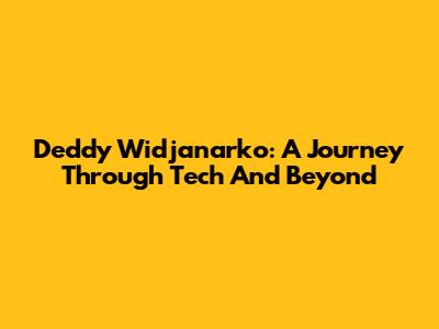 Deddy Widjanarko: A Journey Through Tech And Beyond