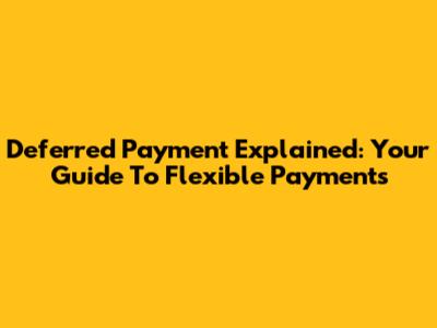 Deferred Payment Explained: Your Guide To Flexible Payments