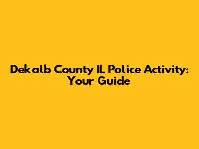 Dekalb County IL Police Activity: Your Guide